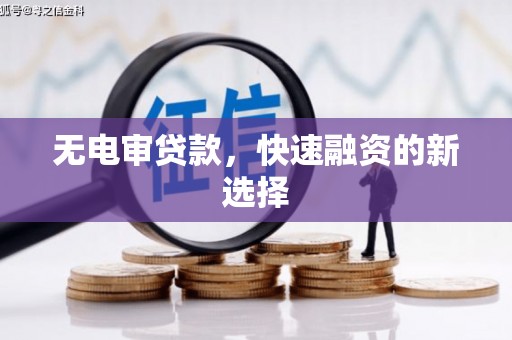 化州无电审贷款，快速融资的新选择