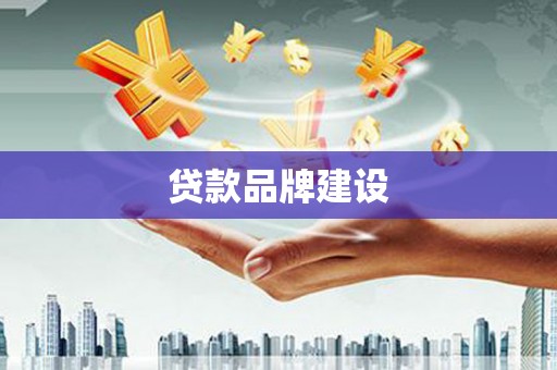 化州贷款品牌建设