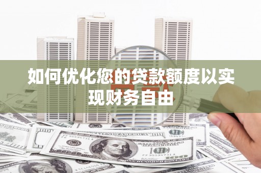 化州如何优化您的贷款额度以实现财务自由