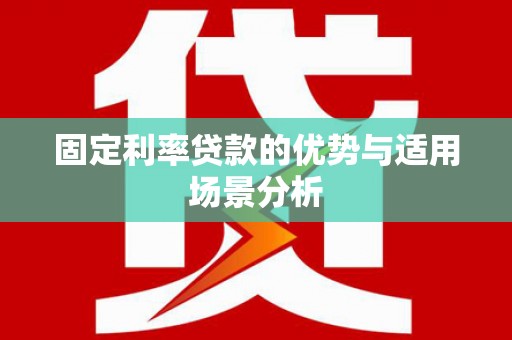 化州固定利率贷款的优势与适用场景分析