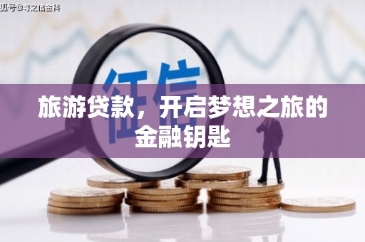 化州旅游贷款，开启梦想之旅的金融钥匙