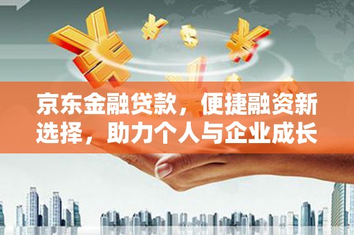 化州京东金融贷款，便捷融资新选择，助力个人与企业成长