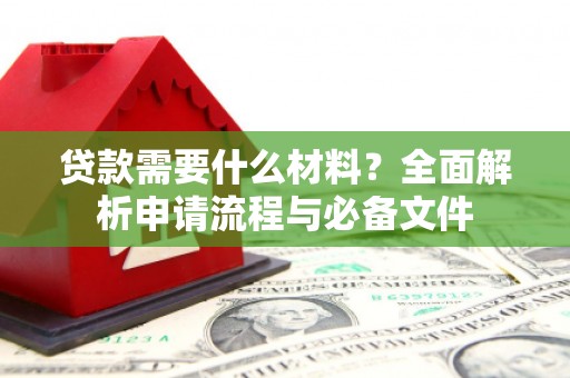 化州贷款需要什么材料？全面解析申请流程与必备文件