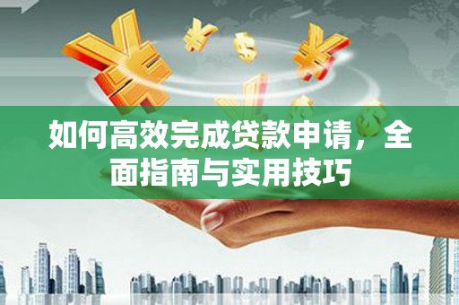 化州如何高效完成贷款申请，全面指南与实用技巧
