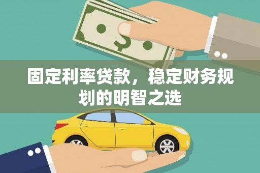 化州固定利率贷款，稳定财务规划的明智之选