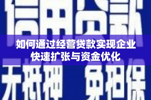 化州如何通过经营贷款实现企业快速扩张与资金优化