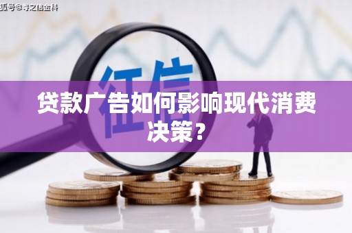 化州贷款广告如何影响现代消费决策？