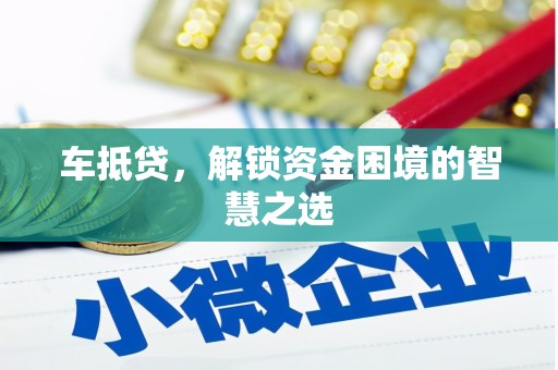 化州车抵贷，解锁资金困境的智慧之选