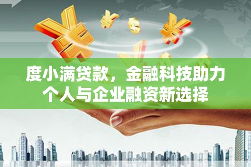 化州度小满贷款，金融科技助力个人与企业融资新选择