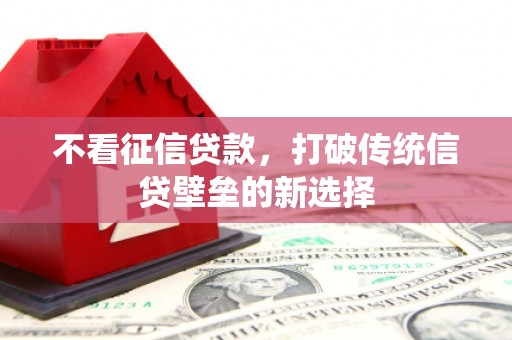 化州不看征信贷款，打破传统信贷壁垒的新选择