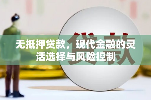 化州无抵押贷款，现代金融的灵活选择与风险控制