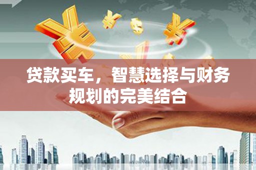 化州贷款买车，智慧选择与财务规划的完美结合