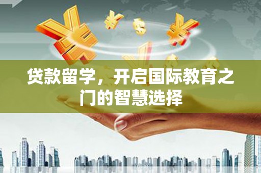 化州贷款留学，开启国际教育之门的智慧选择