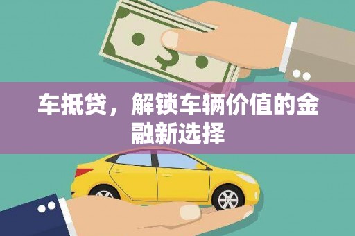 化州车抵贷，解锁车辆价值的金融新选择