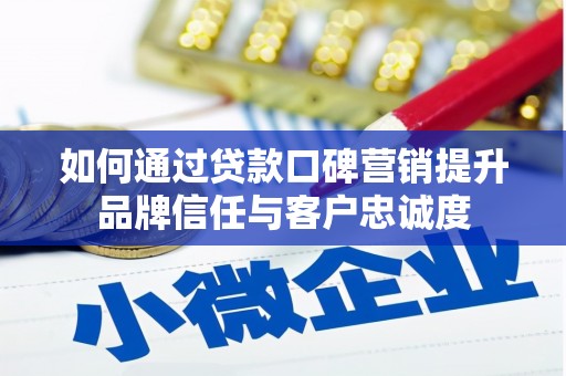 化州如何通过贷款口碑营销提升品牌信任与客户忠诚度