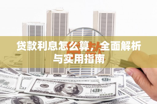 化州贷款利息怎么算，全面解析与实用指南