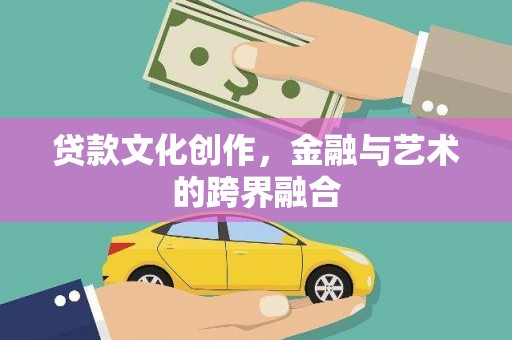 化州贷款文化创作，金融与艺术的跨界融合