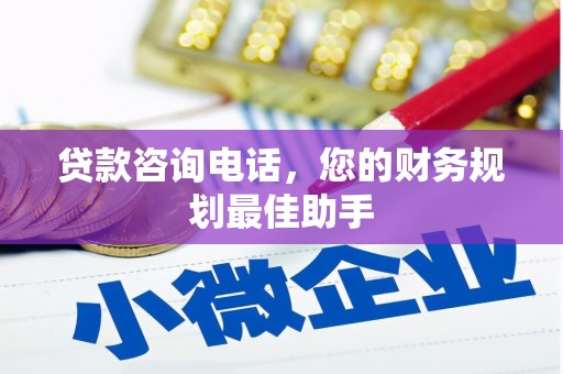 化州贷款咨询电话，您的财务规划最佳助手