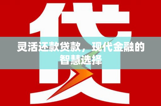 化州灵活还款贷款，现代金融的智慧选择