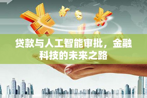 化州贷款与人工智能审批，金融科技的未来之路