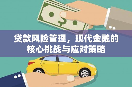 化州贷款风险管理，现代金融的核心挑战与应对策略