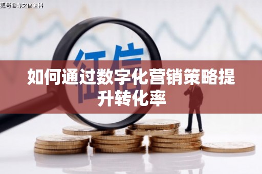 化州如何通过数字化营销策略提升转化率