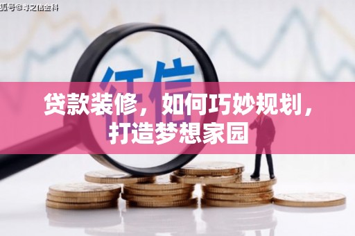 化州贷款装修，如何巧妙规划，打造梦想家园