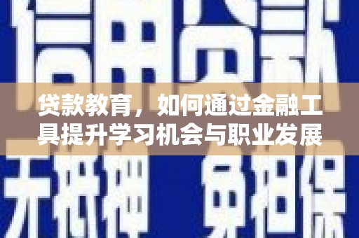 化州贷款教育，如何通过金融工具提升学习机会与职业发展