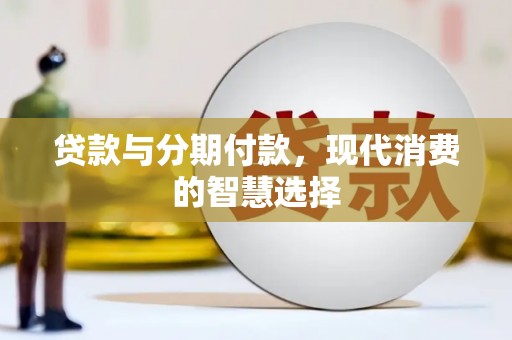 化州贷款与分期付款，现代消费的智慧选择