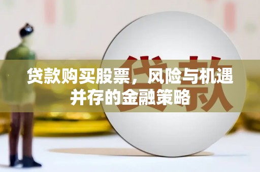 化州贷款购买股票，风险与机遇并存的金融策略