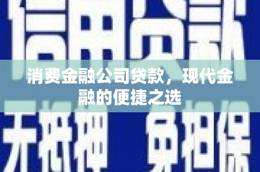 化州消费金融公司贷款，现代金融的便捷之选