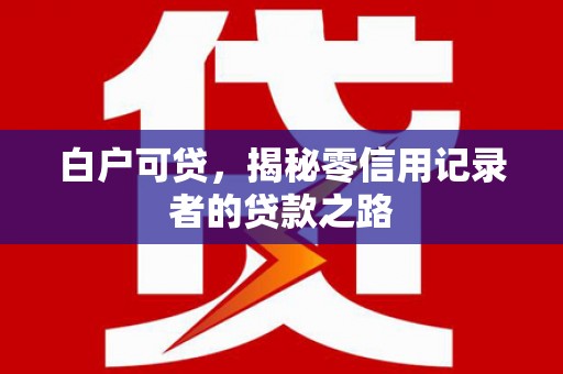 化州白户可贷，揭秘零信用记录者的贷款之路