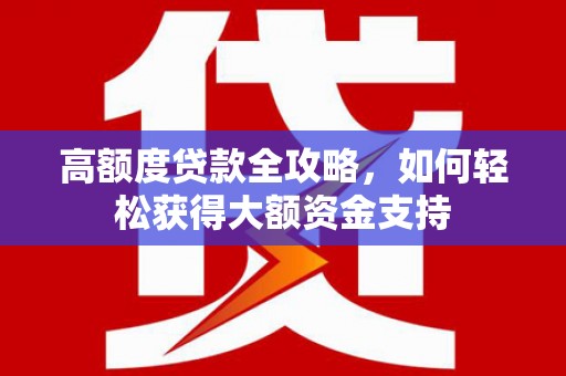 化州高额度贷款全攻略，如何轻松获得大额资金支持
