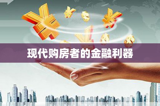 化州现代购房者的金融利器