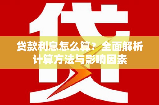 化州贷款利息怎么算？全面解析计算方法与影响因素