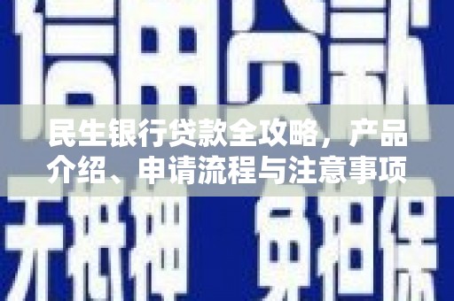化州民生银行贷款全攻略，产品介绍、申请流程与注意事项